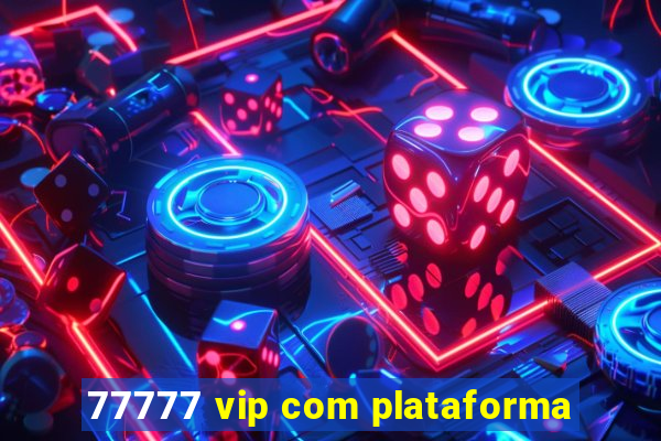 77777 vip com plataforma